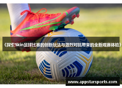 《探索Skin足球比赛的创新玩法与激烈对抗带来的全新观赛体验》