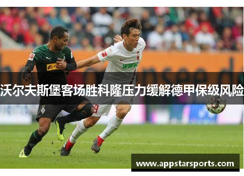 沃尔夫斯堡客场胜科隆压力缓解德甲保级风险